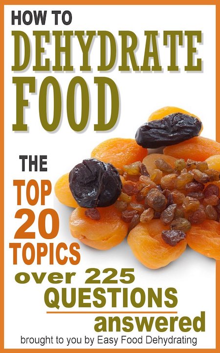 How to Dehydrate Food ~ Top 20 Topics ~ over 225 Questions Answered